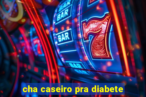 cha caseiro pra diabete